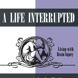 A Life Interrupted Living with Brain Injury by Louise Mathewson