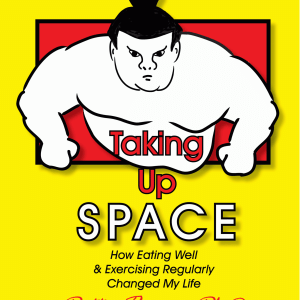 Taking Up Space How Eating Well and Exercising Regularly Changed My Life by Pattie Thomas PhD with Carl Wilkerson MBA