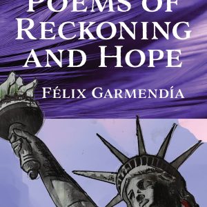 Poems of Reckoning and Hope by Felix Garmendia