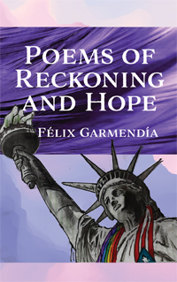 Poems of Reckoning and Hope by Felix Garmendia