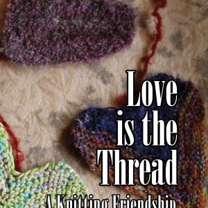 Love is the Thread: A Knitting Friendship by Leslie Moïse, Ph.D.