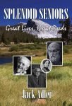 Splendid Seniors: Great Lives, Great Deeds by Jack Adler