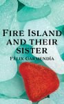 Fire Island and Their Sister by Felix Garmendia front cover